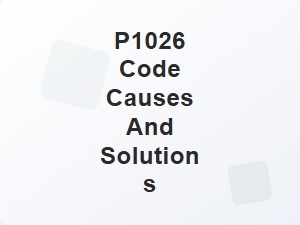 P1026 Code Causes and Solutions