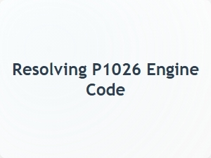 Resolving P1026 Engine Code Issues