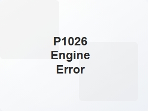 P1026 Engine Error Causes Explained