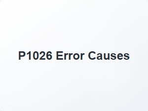 P1026 Error Causes and Solutions