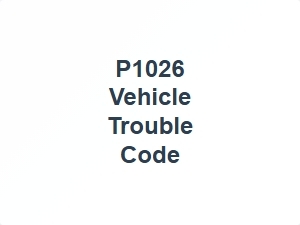 P1026 Error Causes and Troubleshooting Tips