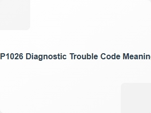P1026 Diagnostic Trouble Code Meaning and Symptoms
