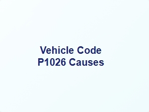 Vehicle Code P1026 Causes and Solutions