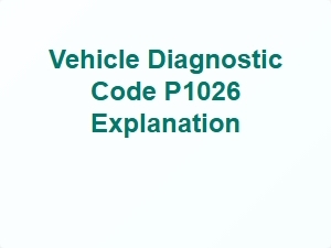 Vehicle Diagnostic Code P1026 Explanation